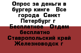 Опрос за деньги в бургер кинге - Все города, Санкт-Петербург г. Бесплатное » Отдам бесплатно   . Ставропольский край,Железноводск г.